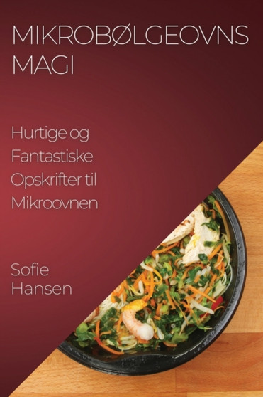 Mikrobolgeovns magi : Hurtige og Fantastiske Opskrifter til Mikroovnen