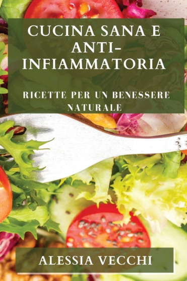 Cucina Sana e Anti-Infiammatoria : Ricette per un Benessere Naturale