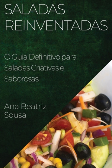 Saladas Reinventadas : O Guia Definitivo para Saladas Criativas e Saborosas
