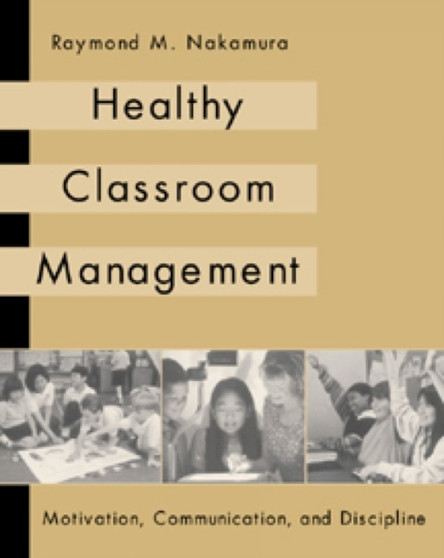 Healthy Classroom Management : Motivation, Communication, and Discipline