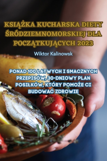 Ksi&260;&379;ka Kucharska Diety &346;rodziemnomorskiej Dla Pocz&260;tkuj&260;cych 2023