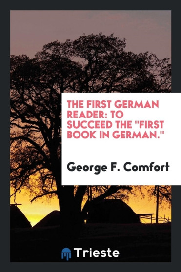The First German Reader : To Succeed the First Book in German.