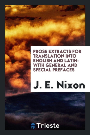 Prose Extracts for Translation Into English and Latin : With General and Special Prefaces