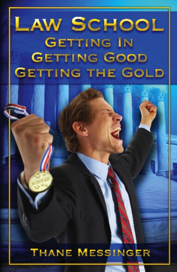 Law School : Getting In, Getting Good, Getting the Gold