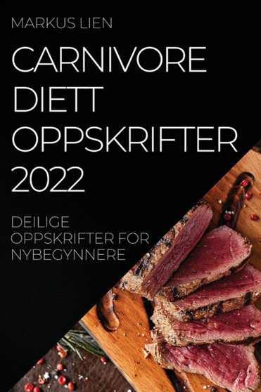 Carnivore Diettoppskrifter 2022 : Deilige Oppskrifter for Nybegynnere