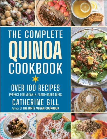 The Complete Quinoa Cookbook : Over 100 Recipes - Perfect for Vegan & Plant-Based Diets