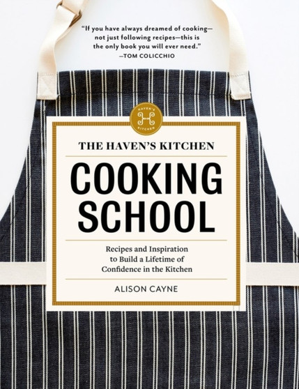 The Haven's Kitchen Cooking School : Recipes and Inspiration to Build a Lifetime of Confidence in the Kitchen