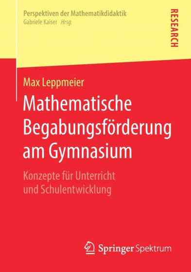 Mathematische Begabungsfoerderung am Gymnasium : Konzepte fur Unterricht und Schulentwicklung
