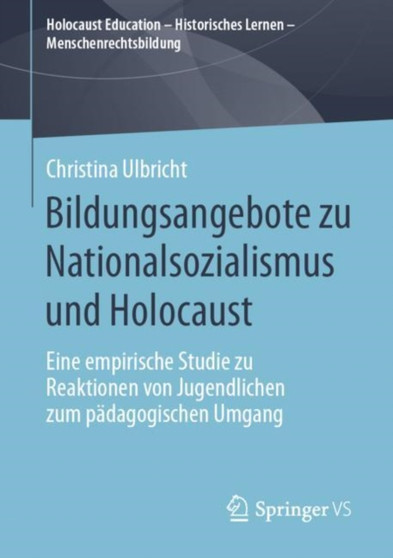 Bildungsangebote zu Nationalsozialismus und Holocaust : Eine empirische Studie zu Reaktionen von Jugendlichen zum padagogischen Umgang