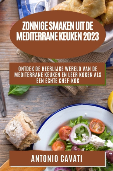 Zonnige smaken uit de Mediterrane keuken 2023 : Ontdek de heerlijke wereld van de Mediterrane keuken en leer koken als een echte chef-kok