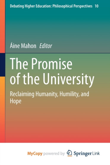 The Promise of the University : Reclaiming Humanity, Humility, and Hope