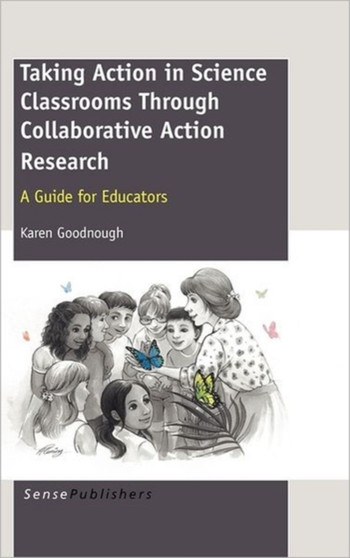 Taking Action in Science Classrooms Through Collaborative Action Research : A Guide for Educators