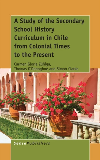 A Study of the Secondary School History Curriculum in Chile from Colonial Times to the Present