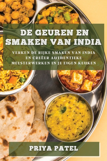 De Geuren en Smaken van India : Verken de Rijke Smaken van India en Creeer Authentieke Meesterwerken in je Eigen Keuken