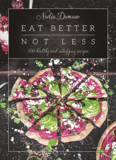Eat Better Not Less : 100 Healthy and Satisfying Recipes