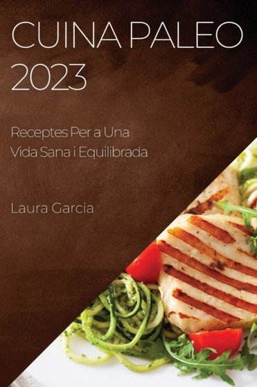 Cuina Paleo 2023 : Receptes Per a Una Vida Sana i Equilibrada