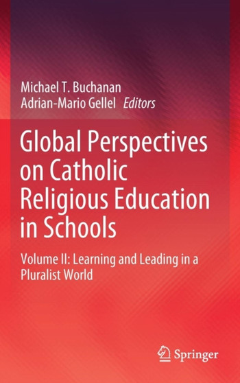 Global Perspectives on Catholic Religious Education in Schools : Volume II: Learning and Leading in a Pluralist World