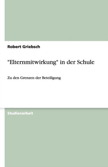 Elternmitwirkung in der Schule : Zu den Grenzen der Beteiligung