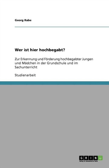 Wer ist hier hochbegabt? : Zur Erkennung und Foerderung hochbegabter Jungen und Madchen in der Grundschule und im Sachunterricht