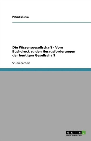 Die Wissensgesellschaft - Vom Buchdruck zu den Herausforderungen der heutigen Gesellschaft