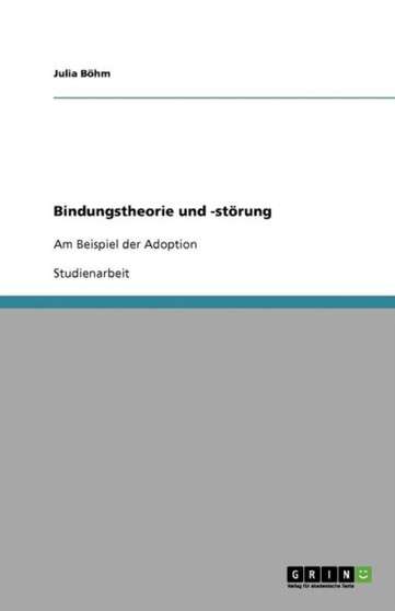 Bindungstheorie und -stoerung : Am Beispiel der Adoption