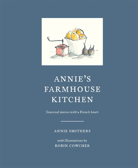 Annie's Farmhouse Kitchen : Seasonal menus with a French heart