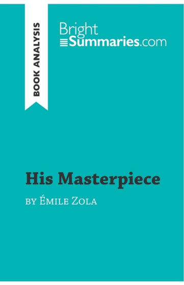 His Masterpiece by Emile Zola (Book Analysis) : Detailed Summary, Analysis and Reading Guide