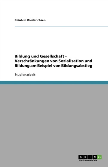 Bildung und Gesellschaft - Verschrankungen von Sozialisation und Bildung am Beispiel von Bildungsabstieg