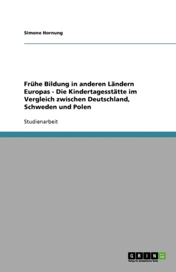 Fruhe Bildung in Anderen Landern Europas - Die Kindertagesstatte Im Vergleich Zwischen Deutschland, Schweden Und Polen