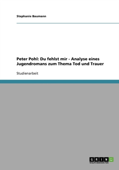 Du Fehlst Mir, Du Fehlst Mir! Von Peter Pohl Und Kinna Gieth. Analyse Des Jugendromans Zum Thema Tod Und Trauer