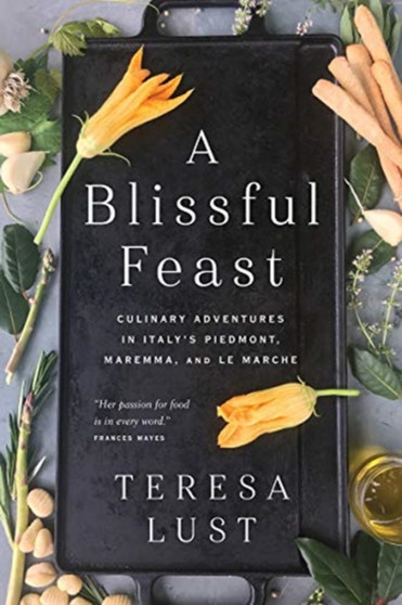 A Blissful Feast : Culinary Adventures in Italy's Piedmont, Maremma, and Le Marche