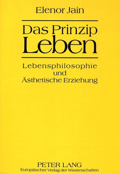 Das Prinzip Leben : Lebensphilosophie und Aesthetische Erziehung