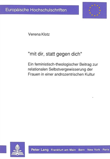 ??mit dir, statt gegen dich?? : Ein feministisch-theologischer Beitrag zur relationalen Selbstvergewisserung der Frauen in einer androzentrischen Kultur
