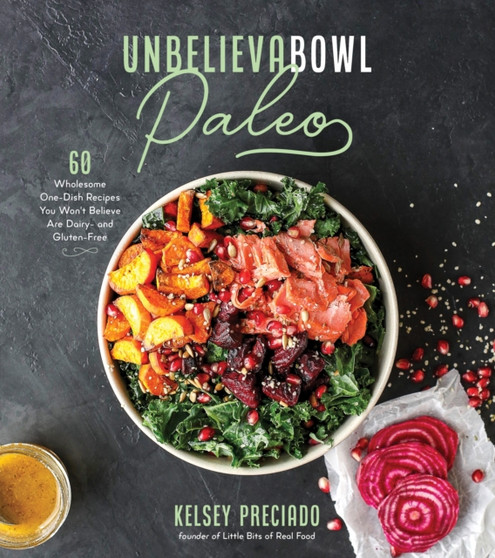 Unbelievabowl Paleo : 60 Wholesome One-Dish Recipes You Won't Believe Are Dairy- and Gluten-Free