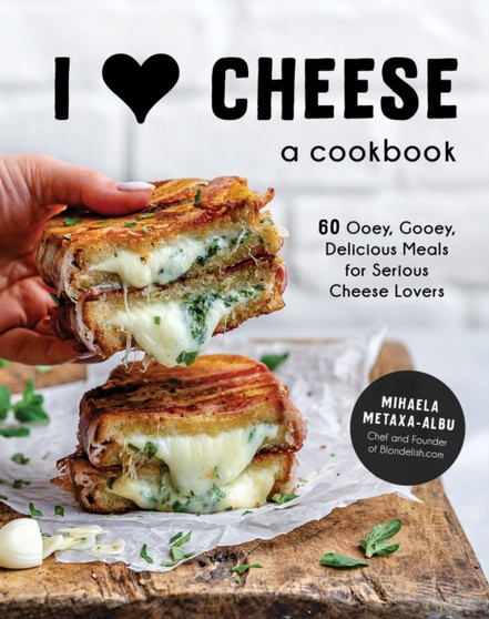I Heart Cheese: A Cookbook : 60 Ooey, Gooey, Delicious Meals for Serious Cheese Lovers
