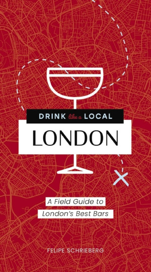Drink Like a Local London : A Field Guide to London's Best Bars