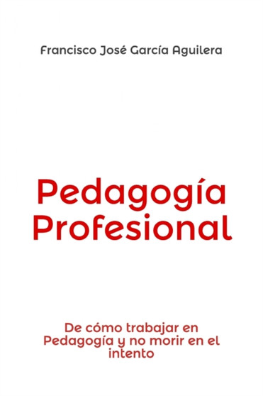 Pedagogia Profesional : De como trabajar en Pedagogia y no morir en el intento