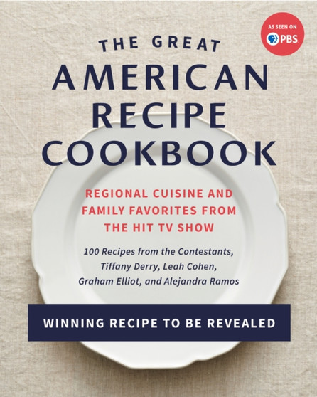 The Great American Recipe Cookbook : Regional Cuisine and Family Favorites from the Hit TV Show