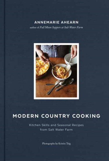 Modern Country Cooking : Kitchen Skills and Seasonal Recipes from Salt Water Farm
