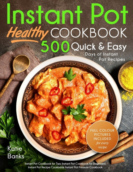 Instant Pot Cookbook : Healthy 500 Quick & Easy Days of Instant Pot Recipes: Instant Pot Cookbook for Two: Instant Pot Cookbook for Beginners: Instant Pot Recipe Cookbook: Instant Pot Pressure Cookboo