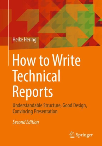 How to Write Technical Reports : Understandable Structure, Good Design, Convincing Presentation