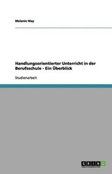 Handlungsorientierter Unterricht in der Berufsschule - Ein UEberblick
