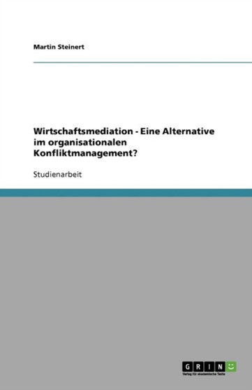 Wirtschaftsmediation - Eine Alternative im organisationalen Konfliktmanagement?