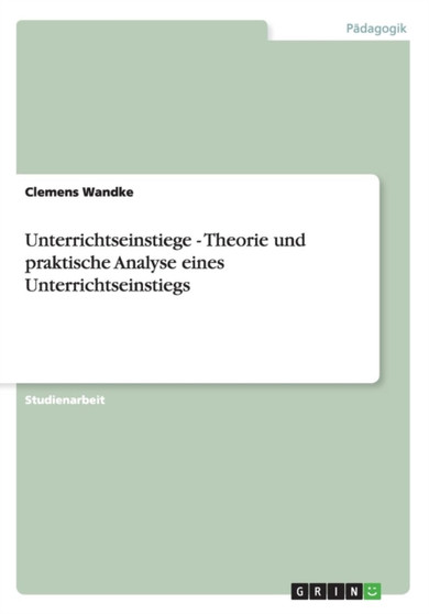 Unterrichtseinstiege - Theorie Und Praktische Analyse Eines Unterrichtseinstiegs