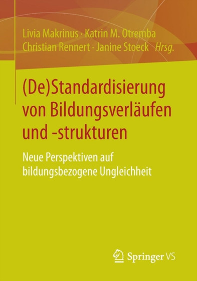 (De)Standardisierung von Bildungsverlaufen und -strukturen : Neue Perspektiven auf bildungsbezogene Ungleichheit (De)Standardisierung von Bildungsverlaufen und -strukturen : Neue Perspektiven auf bildungsbezogene Ungleichheit