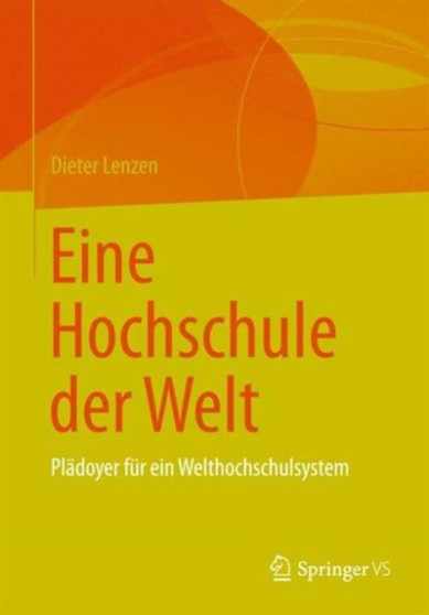 Eine Hochschule der Welt : Pladoyer fur ein Welthochschulsystem Eine Hochschule der Welt : Pladoyer fur ein Welthochschulsystem