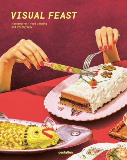 Visual Feast : Contemporary Food Staging and Photography