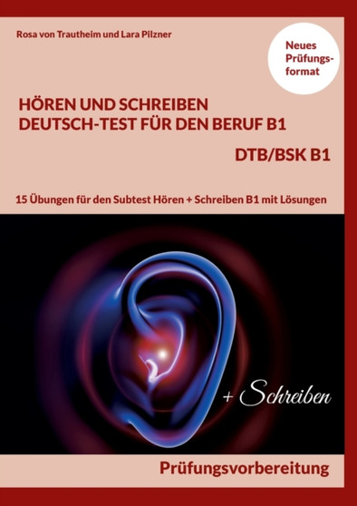 Hoeren Und Schreiben Deutsch-Test Fur Den Beruf B1 - Dtb B1/Bsk : Prufungsvorbereitung mit 15 Modelltests fur Subtest Hoeren und Schreiben B1 mit Loesungen