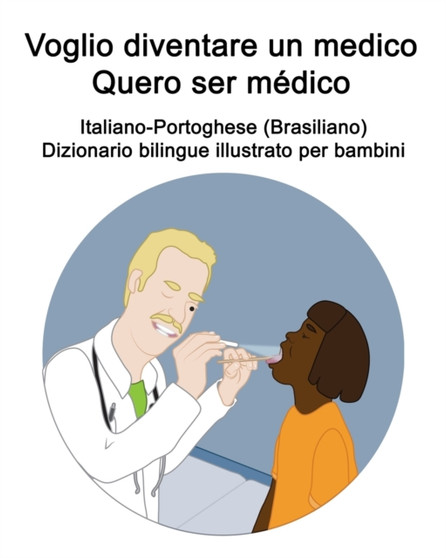 Italiano-Portoghese (Brasiliano) Voglio diventare un medico / Quero ser medico Dizionario bilingue illustrato per bambini