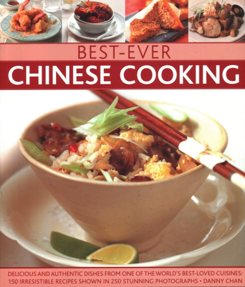 Best-Ever Chinese Cooking : Delicious and authentic dishes from one of the world's best-loved cuisines: 150 irresistible recipes shown in 250 stunning photographs